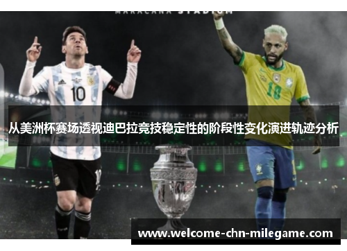 从美洲杯赛场透视迪巴拉竞技稳定性的阶段性变化演进轨迹分析