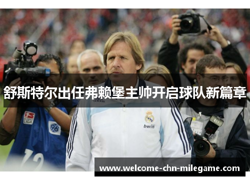 舒斯特尔出任弗赖堡主帅开启球队新篇章