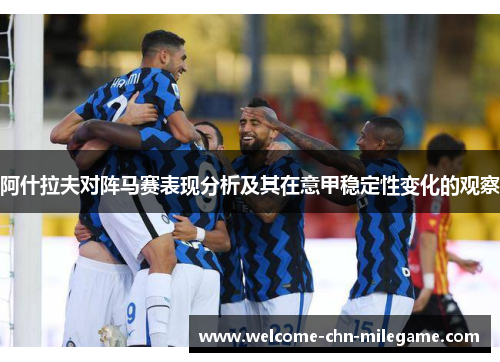 阿什拉夫对阵马赛表现分析及其在意甲稳定性变化的观察