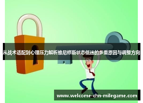 从战术适配到心理压力解析维尼修斯状态低迷的多重原因与调整方向