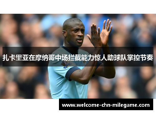 扎卡里亚在摩纳哥中场拦截能力惊人助球队掌控节奏