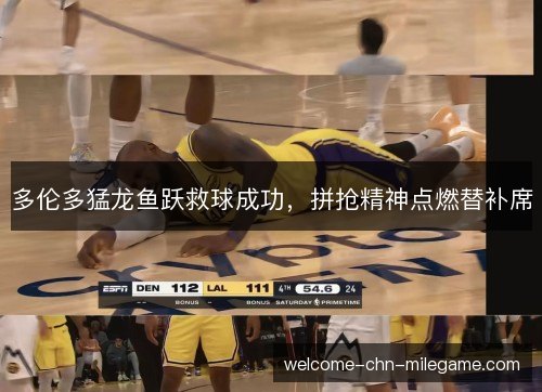 多伦多猛龙鱼跃救球成功，拼抢精神点燃替补席