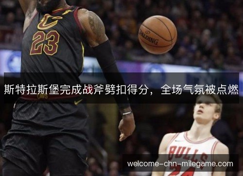 斯特拉斯堡完成战斧劈扣得分，全场气氛被点燃